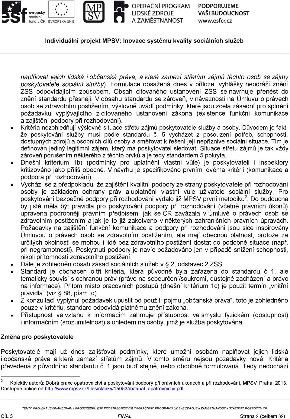 V obsahu standardu se zároveň, v návaznosti na Úmluvu o právech osob se zdravotním postižením, výslovně uvádí podmínky, které jsou zcela zásadní pro splnění požadavku vyplývajícího z citovaného