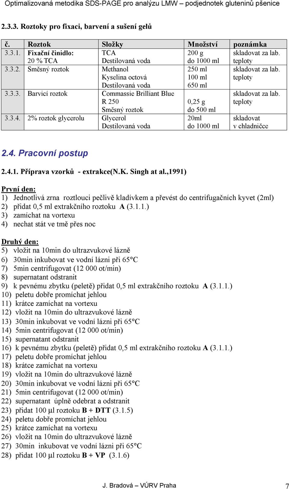 4.1. Příprava vzorků - extrakce(n.k. Singh at al.,1991) První den: 1) Jednotlivá zrna roztlouci pečlivě kladívkem a převést do centrifugačních kyvet (2ml) 2) přidat 0,5 ml extrakčního roztoku A