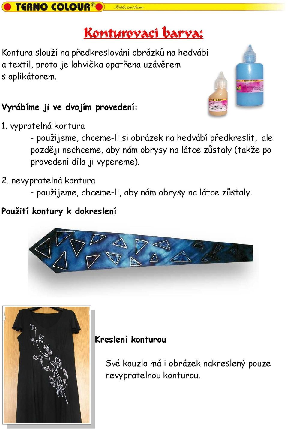vypratelná kontura - použijeme, chceme-li si obrázek na hedvábí předkreslit, ale později nechceme, aby nám obrysy na látce zůstaly