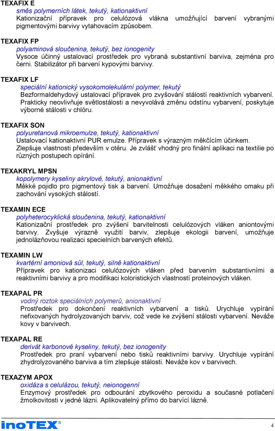 TEXAFIX LF speciální kationický vysokomolekulární polymer, tekutý Bezformaldehydový ustalovací přípravek pro zvyšování stálostí reaktivních vybarvení.
