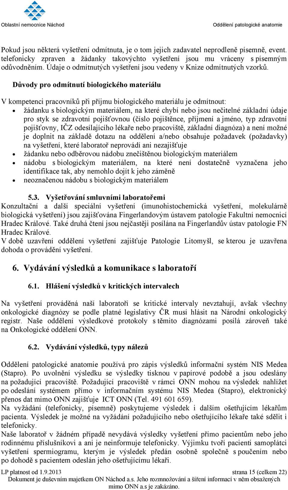 Důvody pro odmítnutí biologického materiálu V kompetenci pracovníků při příjmu biologického materiálu je odmítnout: žádanku s biologickým materiálem, na které chybí nebo jsou nečitelné základní údaje