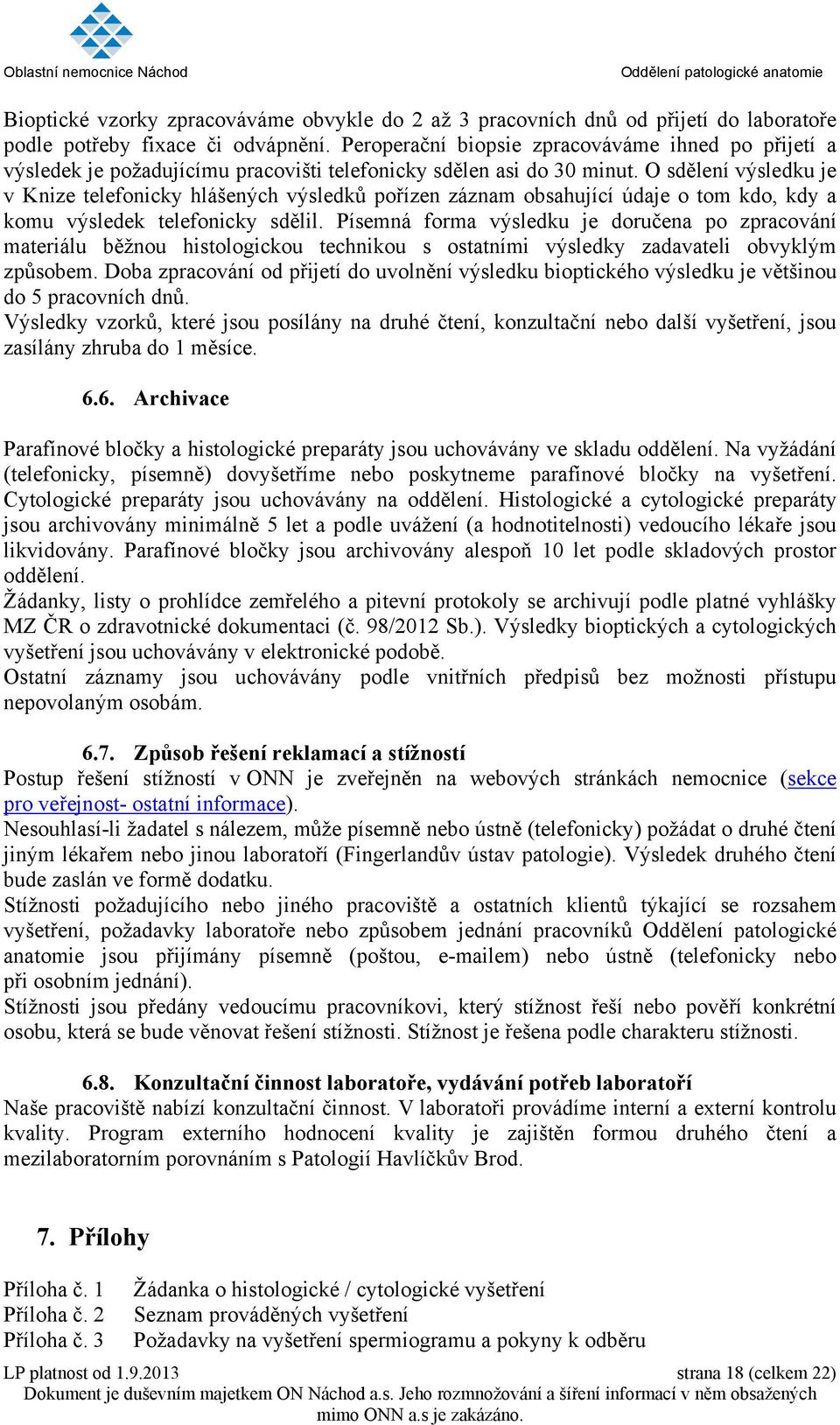 O sdělení výsledku je v Knize telefonicky hlášených výsledků pořízen záznam obsahující údaje o tom kdo, kdy a komu výsledek telefonicky sdělil.