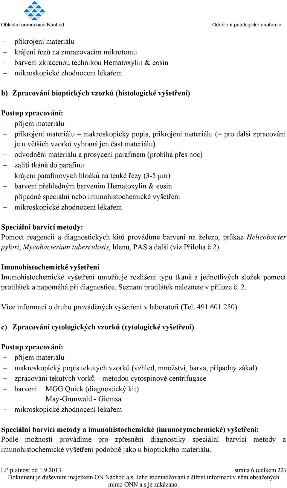 prosycení parafínem (probíhá přes noc) zalití tkáně do parafínu krájení parafínových bločků na tenké řezy (3-5 μm) barvení přehledným barvením Hematoxylin & eosin případně speciální nebo