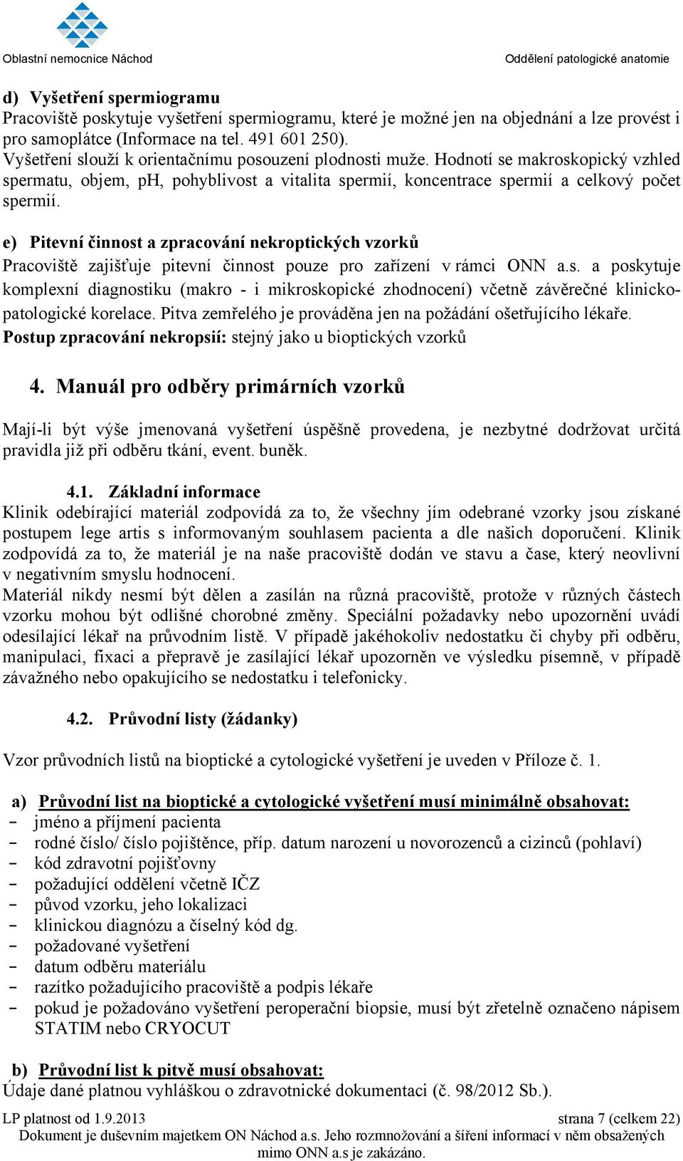 e) Pitevní činnost a zpracování nekroptických vzorků Pracoviště zajišťuje pitevní činnost pouze pro zařízení v rámci ONN a.s. a poskytuje komplexní diagnostiku (makro - i mikroskopické zhodnocení) včetně závěrečné klinickopatologické korelace.