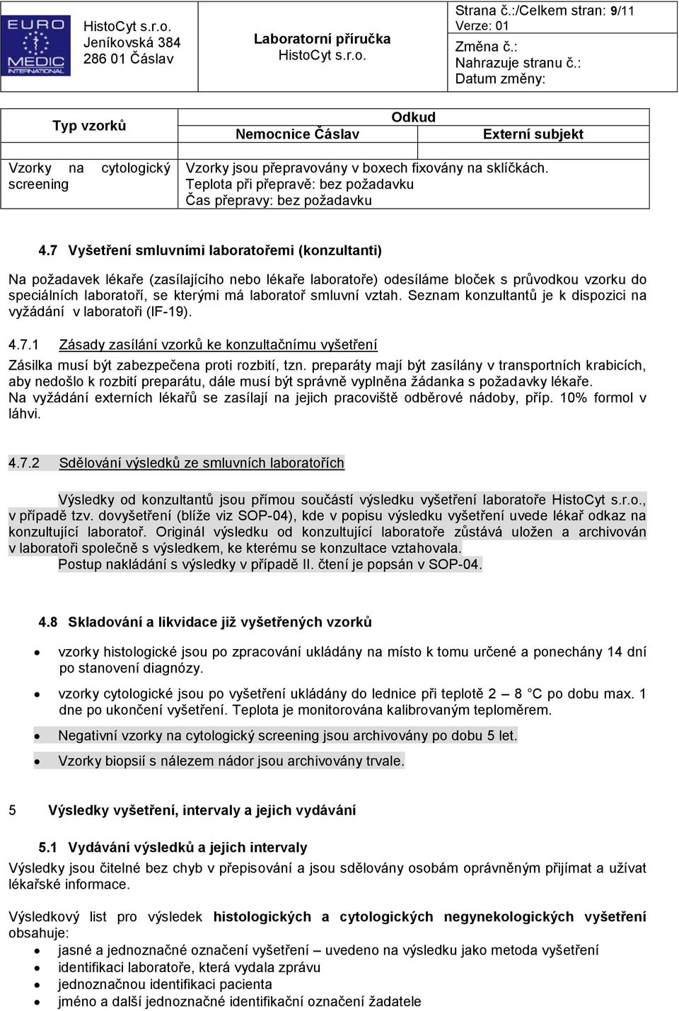 7 Vyšetření smluvními laboratořemi (konzultanti) Na požadavek lékaře (zasílajícího nebo lékaře laboratoře) odesíláme bloček s průvodkou vzorku do speciálních laboratoří, se kterými má laboratoř