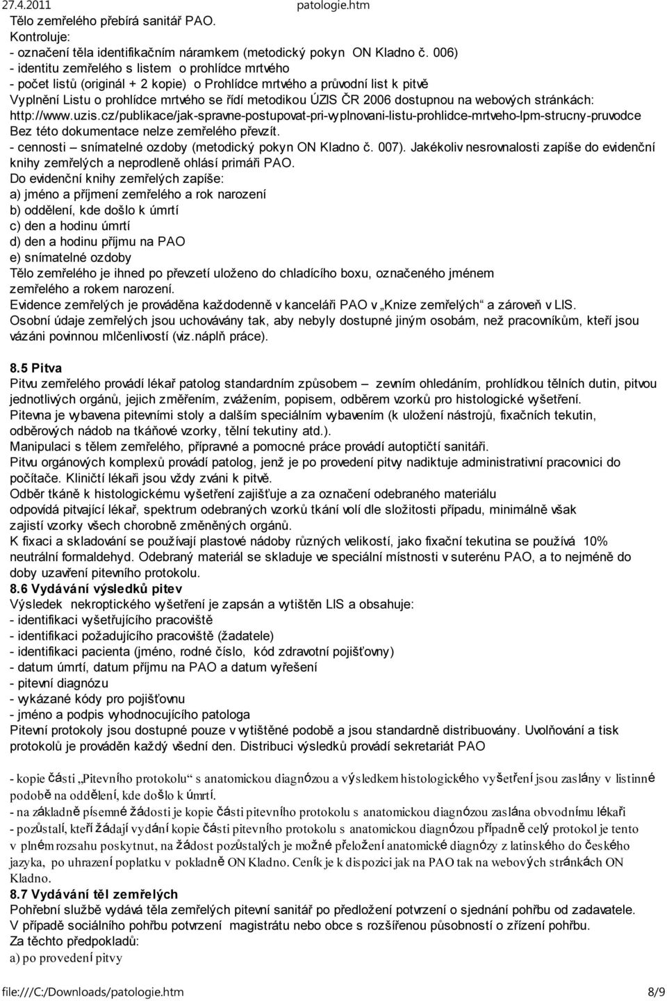 dostupnou na webových stránkách: http://www.uzis.cz/publikace/jak-spravne-postupovat-pri-vyplnovani-listu-prohlidce-mrtveho-lpm-strucny-pruvodce Bez této dokumentace nelze zemřelého převzít.