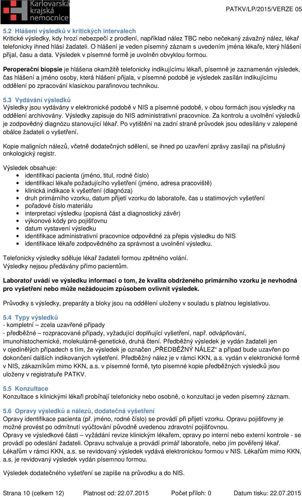 Peroperační biopsie je hlášena okamžitě telefonicky indikujícímu lékaři, písemně je zaznamenán výsledek, čas hlášení a jméno osoby, která hlášení přijala, v písemné podobě je výsledek zasílán