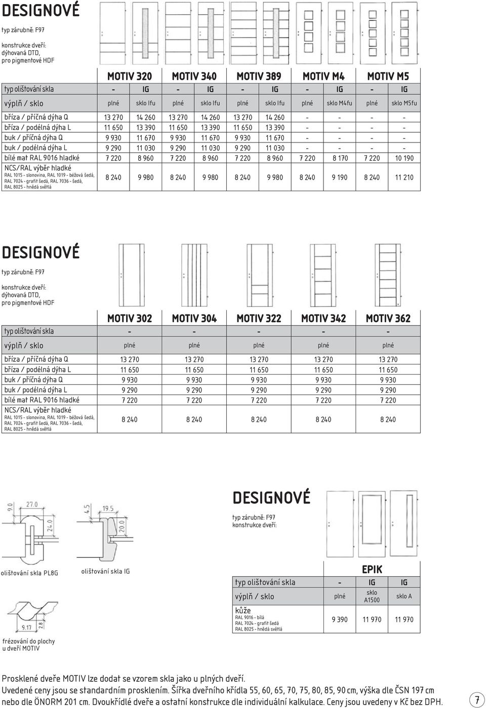 10 190 8 240 9 980 8 240 9 980 8 240 9 980 8 240 9 190 8 240 11 210 typ zárubně: F97 dýhovaná DTD, pro pigmentové HDF / příčná dýha Q / podélná dýha L / příčná dýha Q / podélná dýha L 302 304 322 342