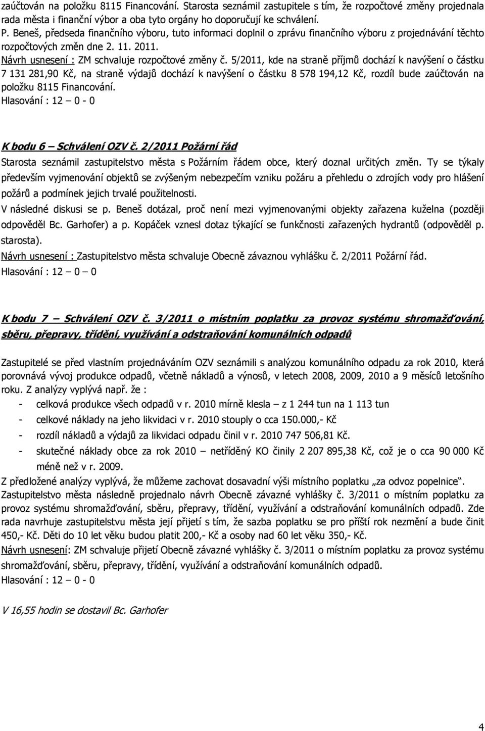 5/2011, kde na straně příjmů dochází k navýšení o částku 7 131 281,90 Kč, na straně výdajů dochází k navýšení o částku 8 578 194,12 Kč, rozdíl bude zaúčtován na položku 8115 Financování.