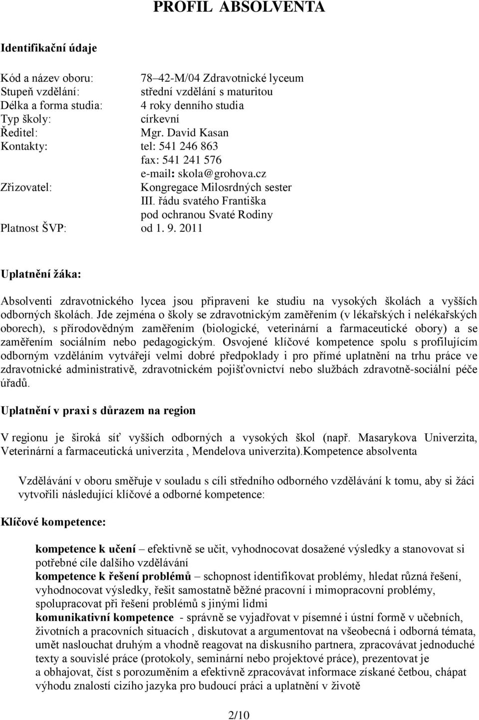 řádu svatého Františka pod ochranou Svaté Rodiny Platnost ŠVP: od 1. 9. 2011 Uplatnění žáka: Absolventi zdravotnického lycea jsou připraveni ke studiu na vysokých školách a vyšších odborných školách.