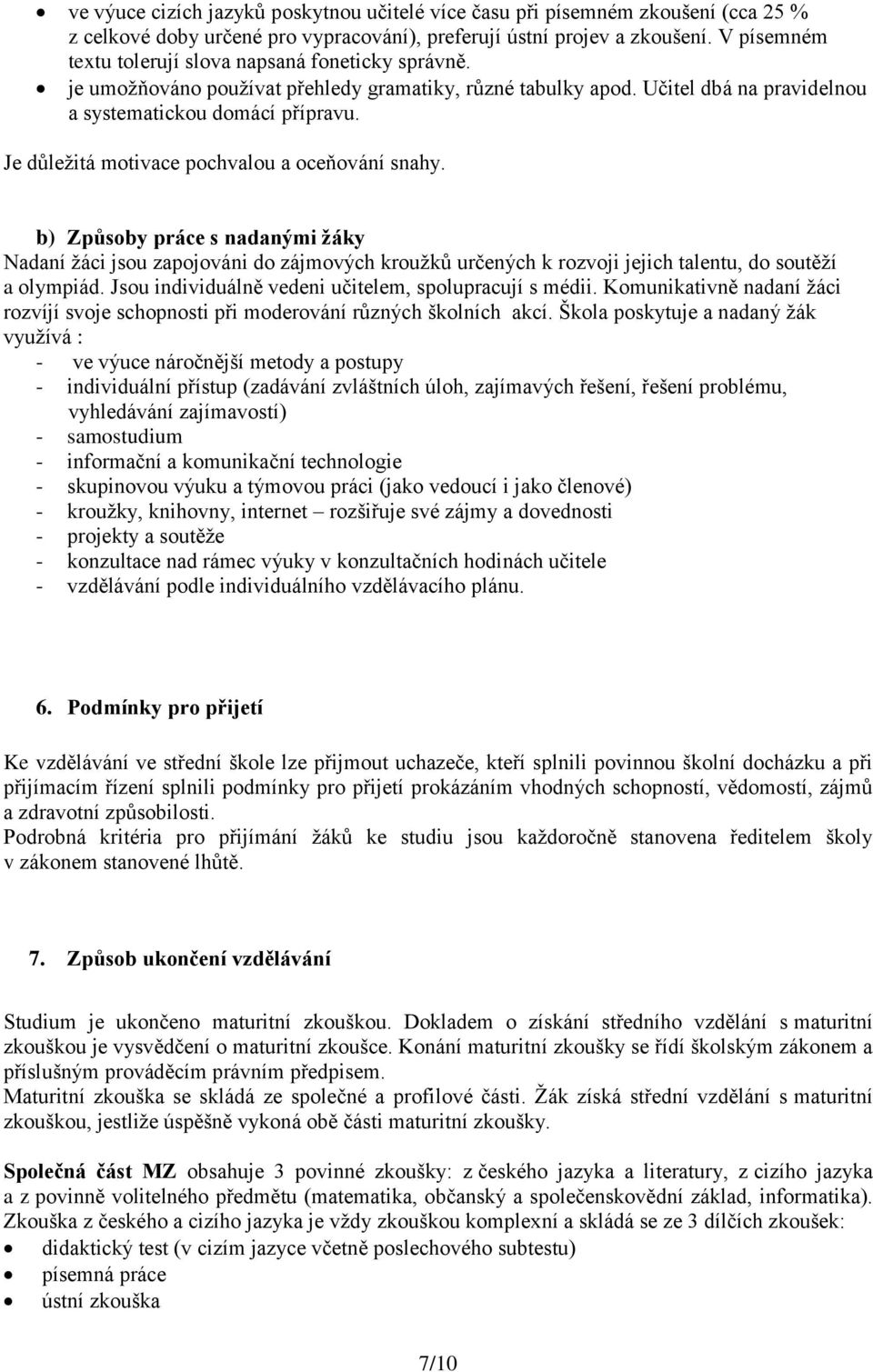 Je důleţitá motivace pochvalou a oceňování snahy. b) Způsoby práce s nadanými žáky Nadaní ţáci jsou zapojováni do zájmových krouţků určených k rozvoji jejich talentu, do soutěţí a olympiád.