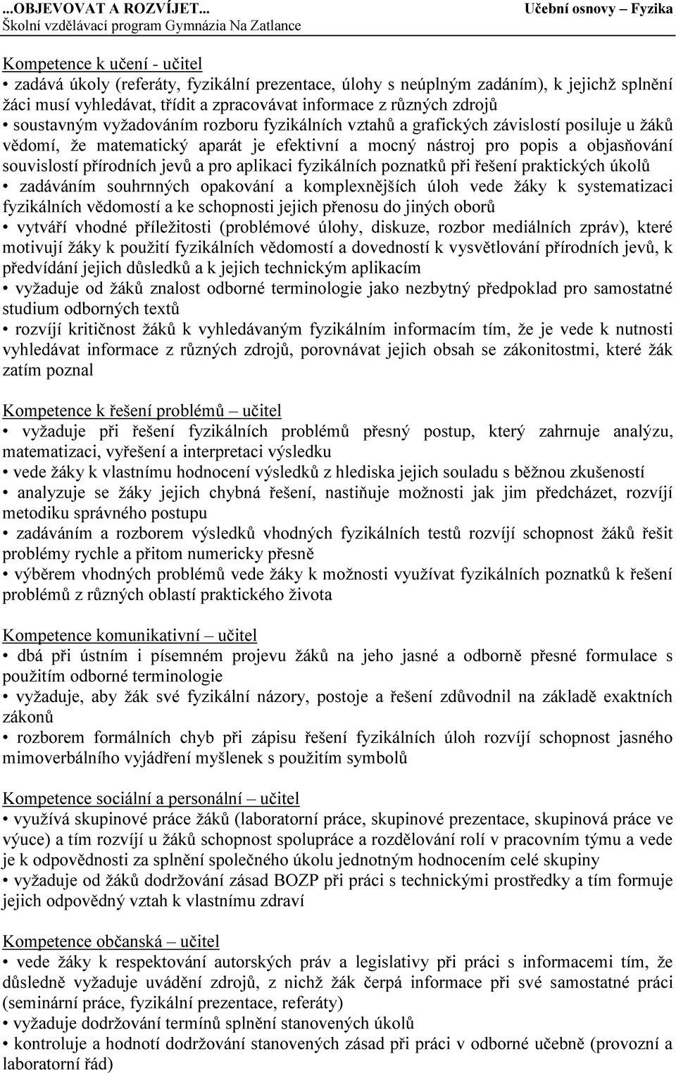 aplikaci fyzikálních poznatků při řešení praktických úkolů zadáváním souhrnných opakování a komplexnějších úloh vede ţáky k systematizaci fyzikálních vědomostí a ke schopnosti jejich přenosu do