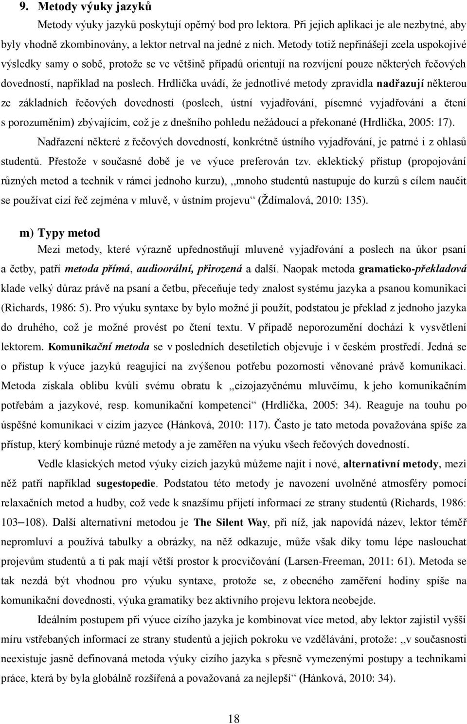 Hrdlička uvádí, že jednotlivé metody zpravidla nadřazují některou ze základních řečových dovedností (poslech, ústní vyjadřování, písemné vyjadřování a čtení s porozuměním) zbývajícím, což je z