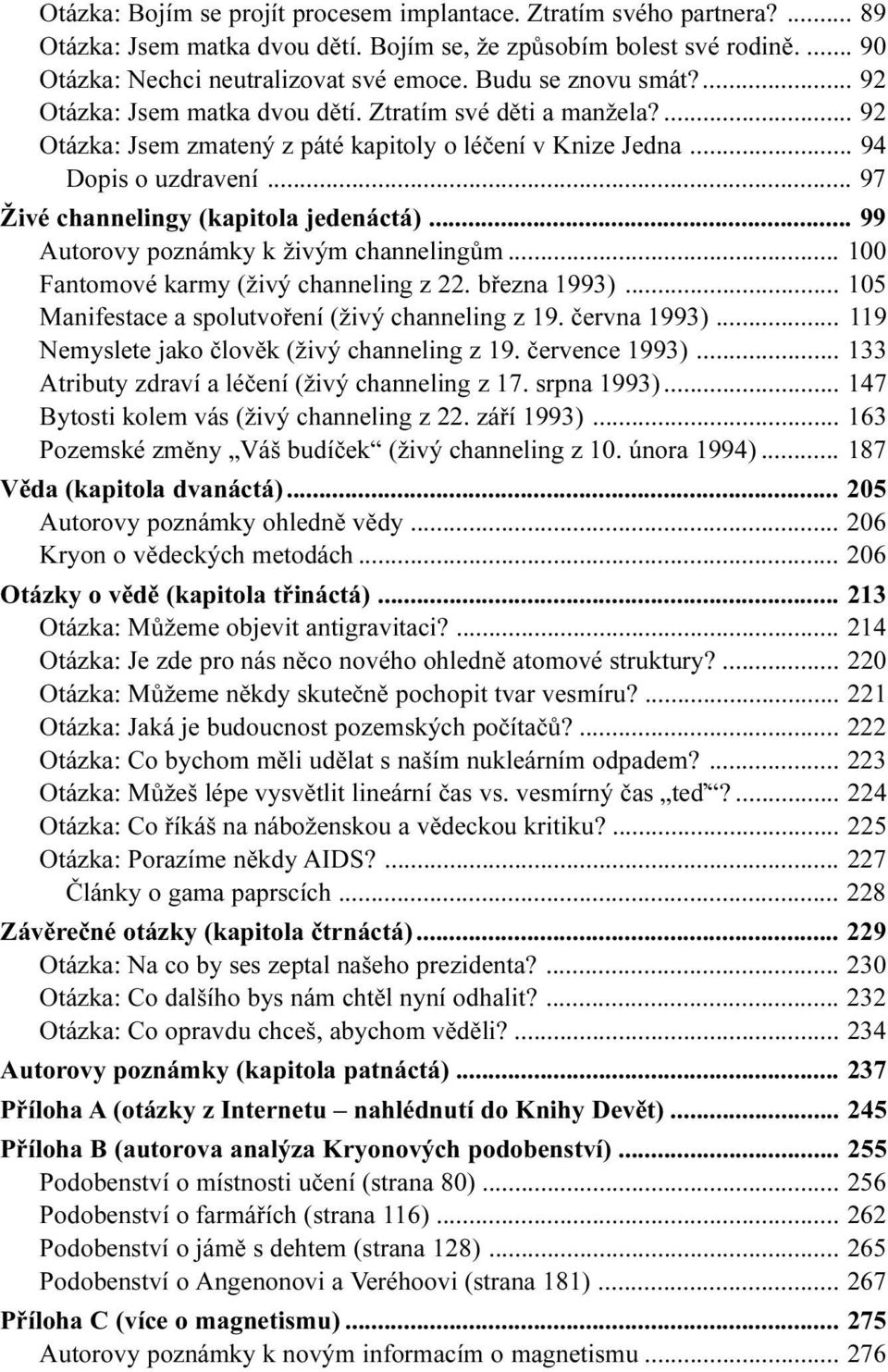 .. 97 Živé channelingy (kapitola jedenáctá)... 99 Autorovy poznámky k živým channelingùm... 100 Fantomové karmy (živý channeling z 22. bøezna 1993).