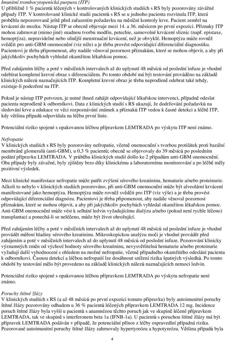 Pacient zemřel na krvácení do mozku. Nástup ITP se obecně objevuje mezi 14. a 36. měsícem po první expozici.