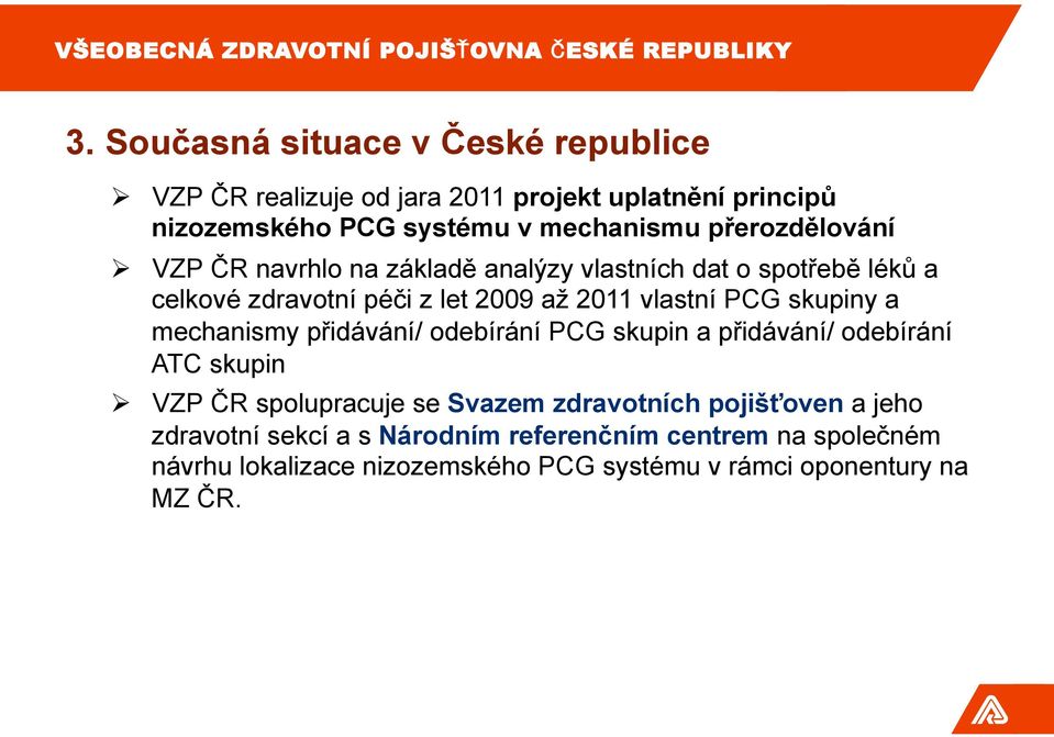 skupiny a mechanismy přidávání/ odebírání PCG skupin a přidávání/ odebírání ATC skupin VZP ČR spolupracuje se Svazem zdravotních