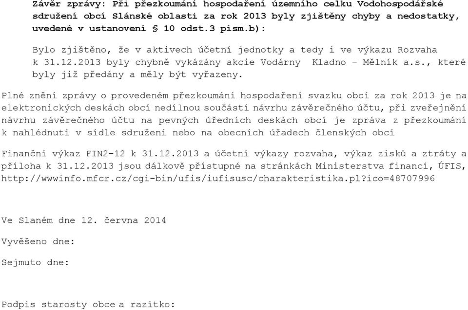 Plné znění zprávy o provedeném přezkoumání hospodaření svazku obcí za rok 2013 je na elektronických deskách obcí nedílnou součástí návrhu závěrečného účtu, při zveřejnění návrhu závěrečného účtu na