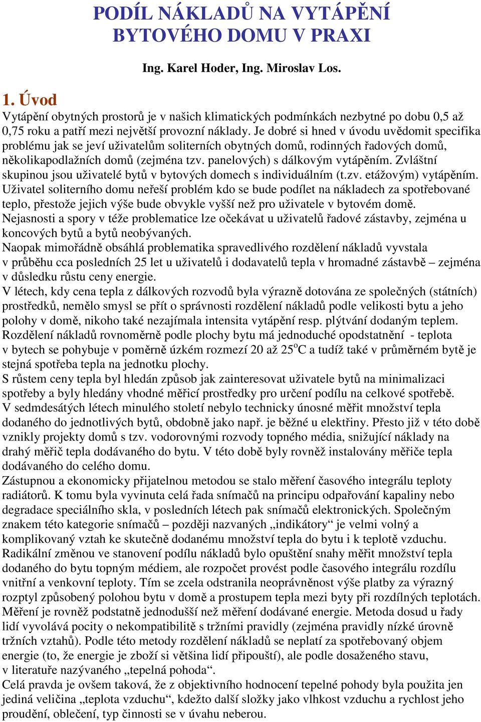 Je dobré si hned v úvodu uvědomit specifika problému jak se jeví uživatelům soliterních obytných domů, rodinných řadových domů, několikapodlažních domů (zejména tzv. panelových) s dálkovým vytápěním.