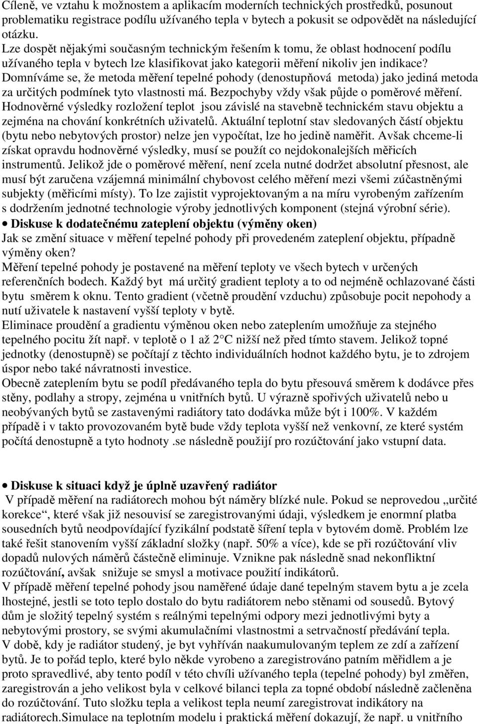 Domníváme se, že metoda měření tepelné pohody (denostupňová metoda) jako jediná metoda za určitých podmínek tyto vlastnosti má. Bezpochyby vždy však půjde o poměrové měření.