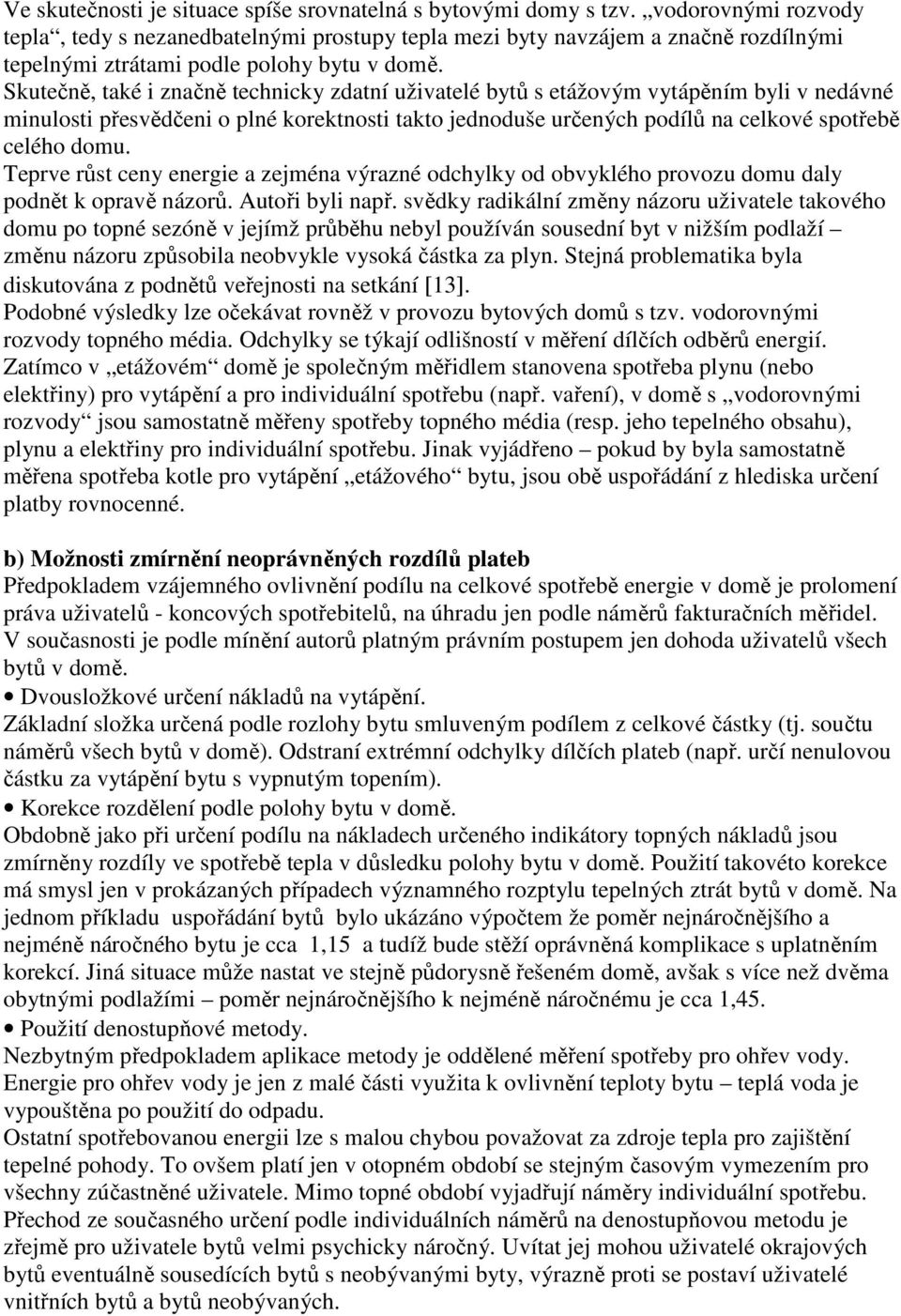 Skutečně, také i značně technicky zdatní uživatelé bytů s etážovým vytápěním byli v nedávné minulosti přesvědčeni o plné korektnosti takto jednoduše určených podílů na celkové spotřebě celého domu.