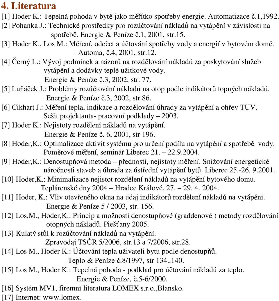 : Měření, odečet a účtování spotřeby vody a energií v bytovém domě. Automa, č.4, 2001, str.12. [4] Černý L.