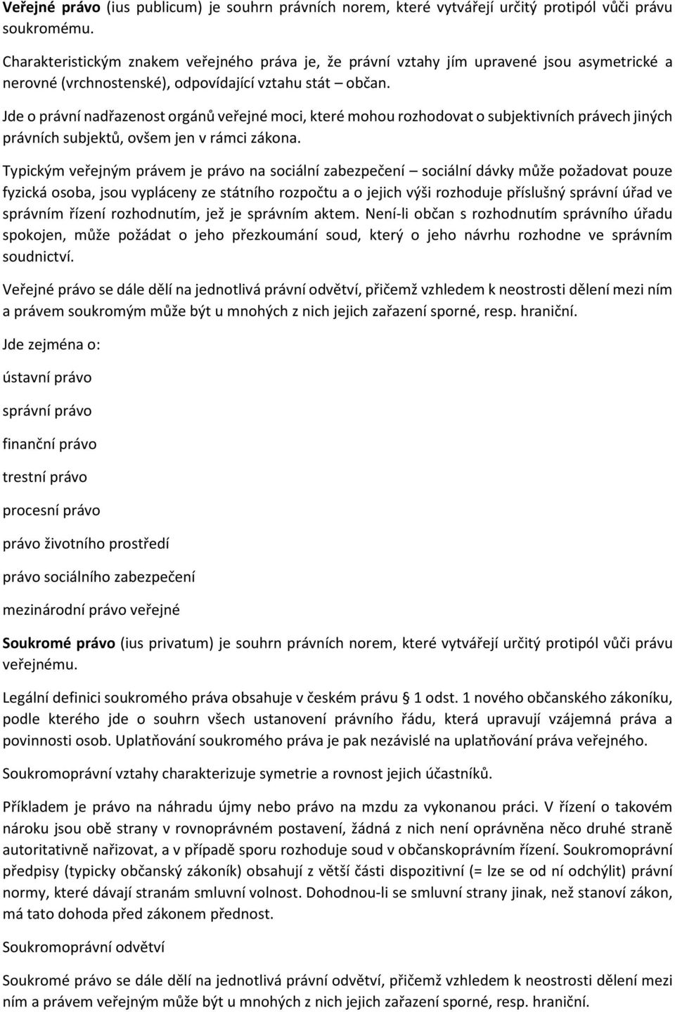 Jde o právní nadřazenost orgánů veřejné moci, které mohou rozhodovat o subjektivních právech jiných právních subjektů, ovšem jen v rámci zákona.