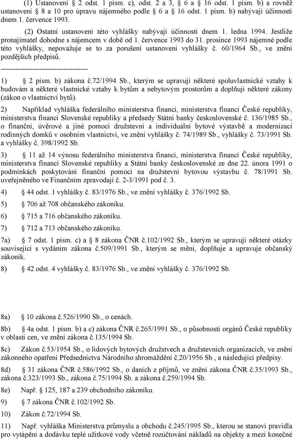 prosince 1993 nájemné podle této vyhlášky, nepovažuje se to za porušení ustanovení vyhlášky č. 60/1964 Sb., ve znění pozdějších předpisů. ------------------------------------ 1) 2 písm. b) zákona č.