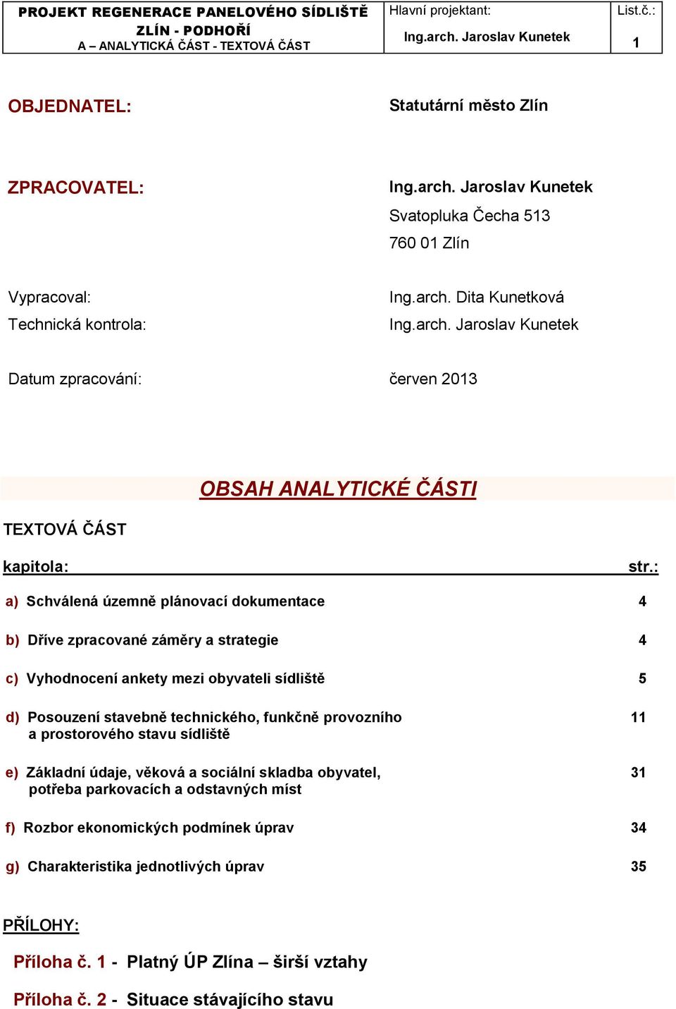 : a) Schválená územně plánovací dokumentace 4 b) Dříve zpracované záměry a strategie 4 c) Vyhodnocení ankety mezi obyvateli sídliště 5 d) Posouzení stavebně technického, funkčně