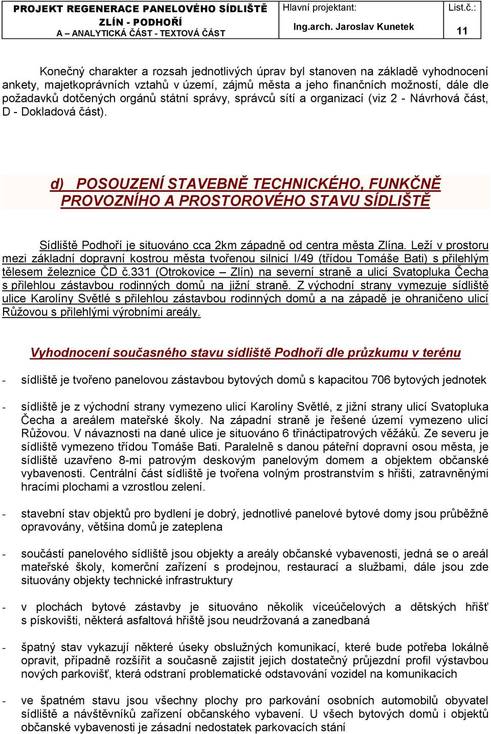 d) POSOUZENÍ STAVEBNĚ TECHNICKÉHO, FUNKČNĚ PROVOZNÍHO A PROSTOROVÉHO STAVU SÍDLIŠTĚ Sídliště Podhoří je situováno cca 2km západně od centra města Zlína.