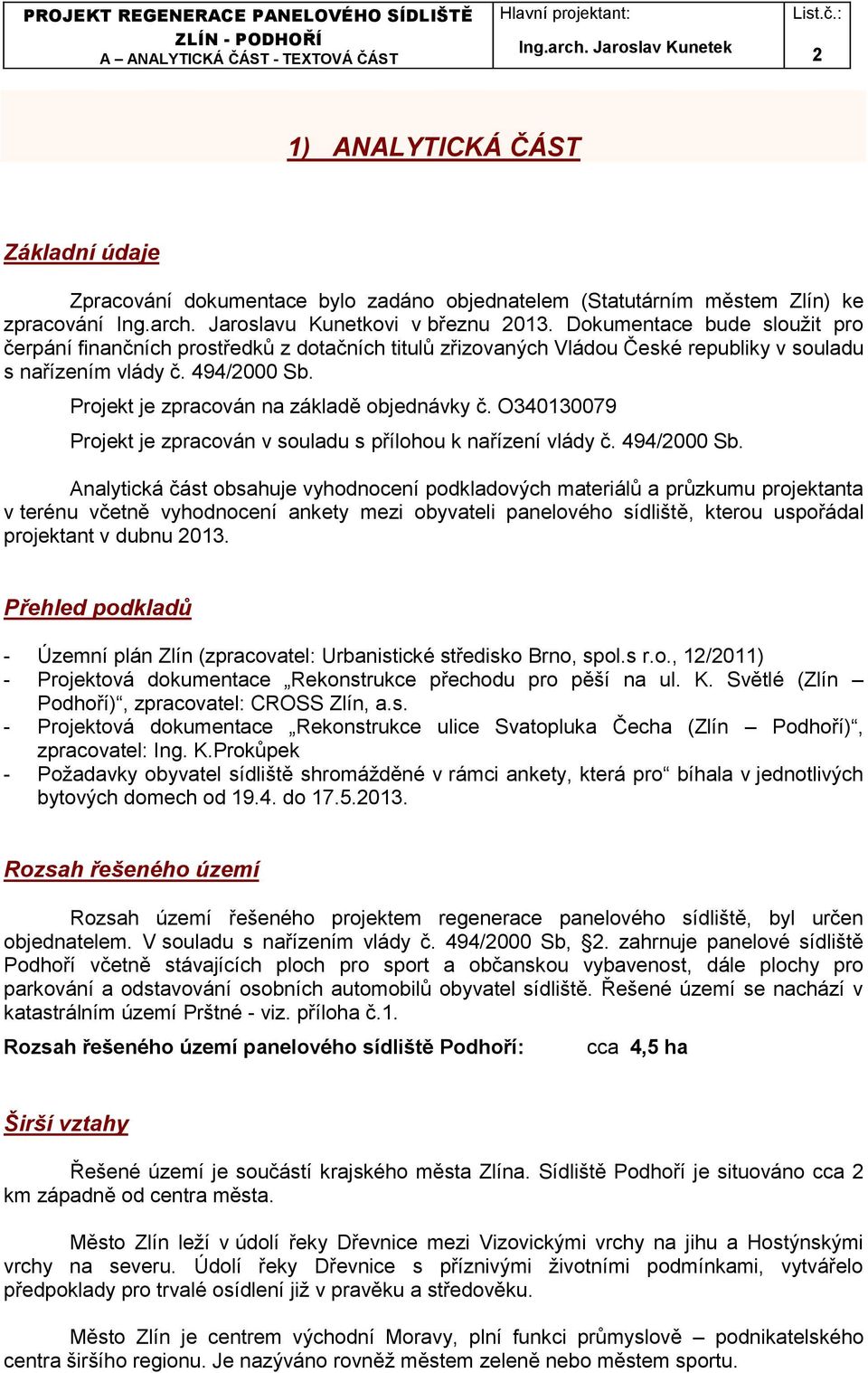 Projekt je zpracován na základě objednávky č. O340130079 Projekt je zpracován v souladu s přílohou k nařízení vlády č. 494/2000 Sb.