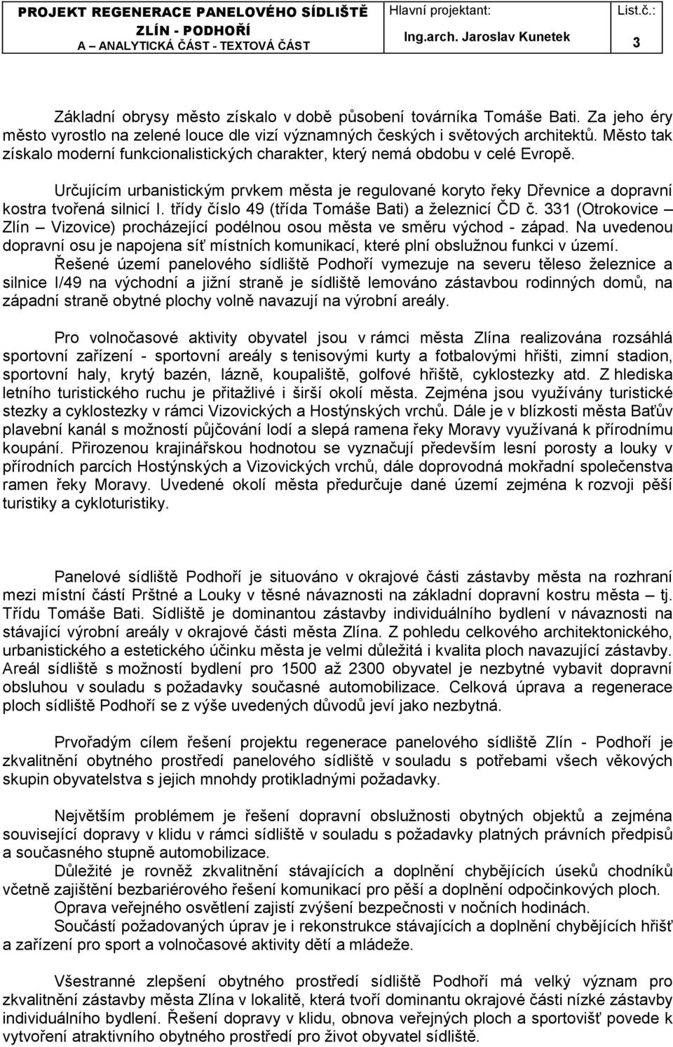 třídy číslo 49 (třída Tomáše Bati) a železnicí ČD č. 331 (Otrokovice Zlín Vizovice) procházející podélnou osou města ve směru východ - západ.