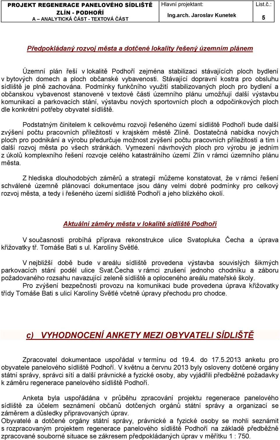 Podmínky funkčního využití stabilizovaných ploch pro bydlení a občanskou vybavenost stanovené v textové části územního plánu umožňují další výstavbu komunikací a parkovacích stání, výstavbu nových