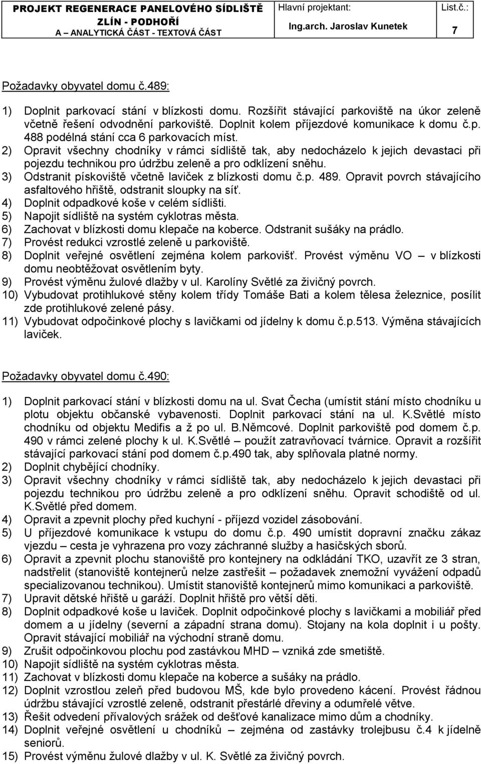 2) Opravit všechny chodníky v rámci sídliště tak, aby nedocházelo k jejich devastaci při pojezdu technikou pro údržbu zeleně a pro odklízení sněhu.