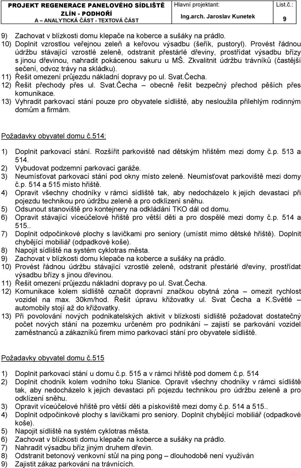 Zkvalitnit údržbu trávníků (častější sečení, odvoz trávy na skládku). 11) Řešit omezení průjezdu nákladní dopravy po ul. Svat.Čecha. 12) Řešit přechody přes ul. Svat.Čecha obecně řešit bezpečný přechod pěších přes komunikace.