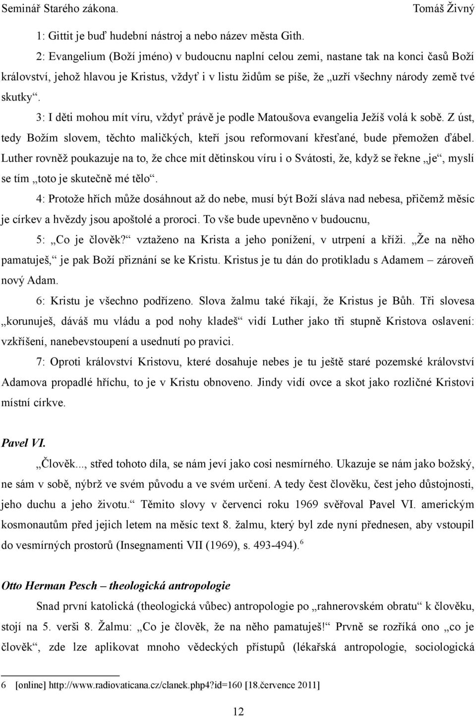 3: I děti mohou mít víru, vždyť právě je podle Matoušova evangelia Ježíš volá k sobě. Z úst, tedy Božím slovem, těchto maličkých, kteří jsou reformovaní křesťané, bude přemožen ďábel.