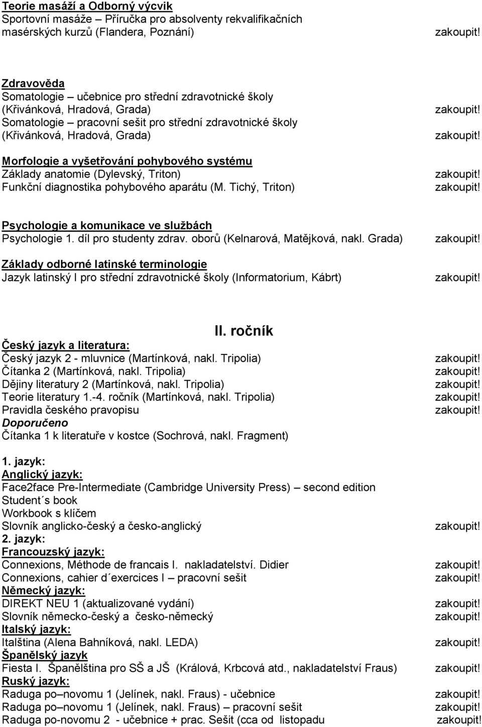 Grada) Základy odborné latinské terminologie Jazyk latinský I pro střední zdravotnické školy (Informatorium, Kábrt) II. ročník Český jazyk 2 - mluvnice (Martínková, nakl.