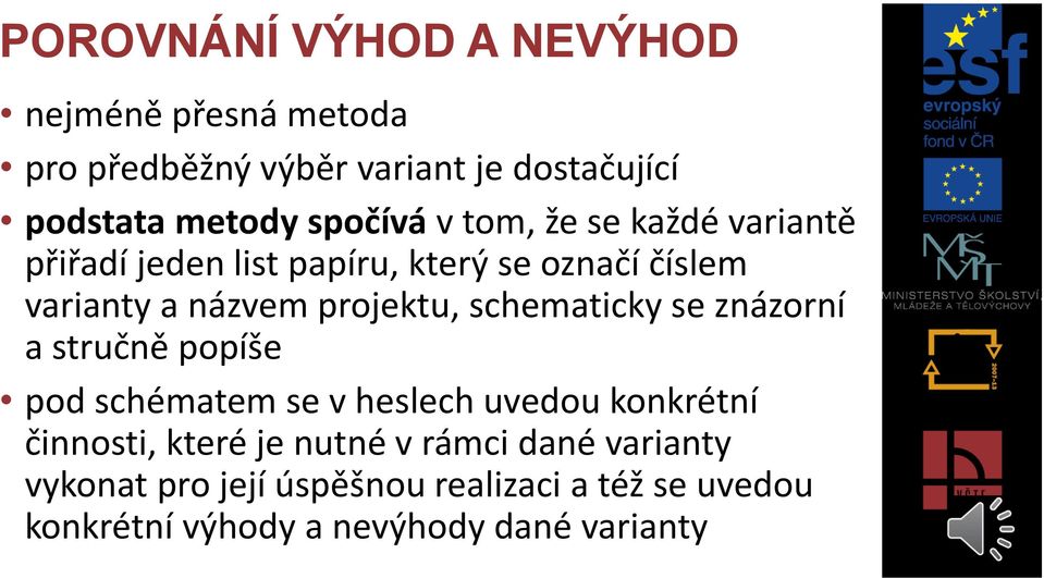 projektu, schematicky se znázorní a stručně popíše pod schématem se v heslech uvedou konkrétní činnosti, které