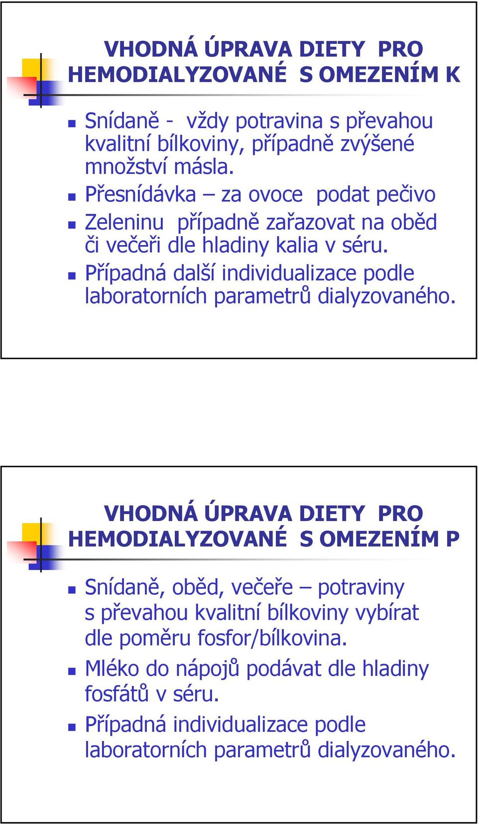 Případná další individualizace podle laboratorních parametrů dialyzovaného.