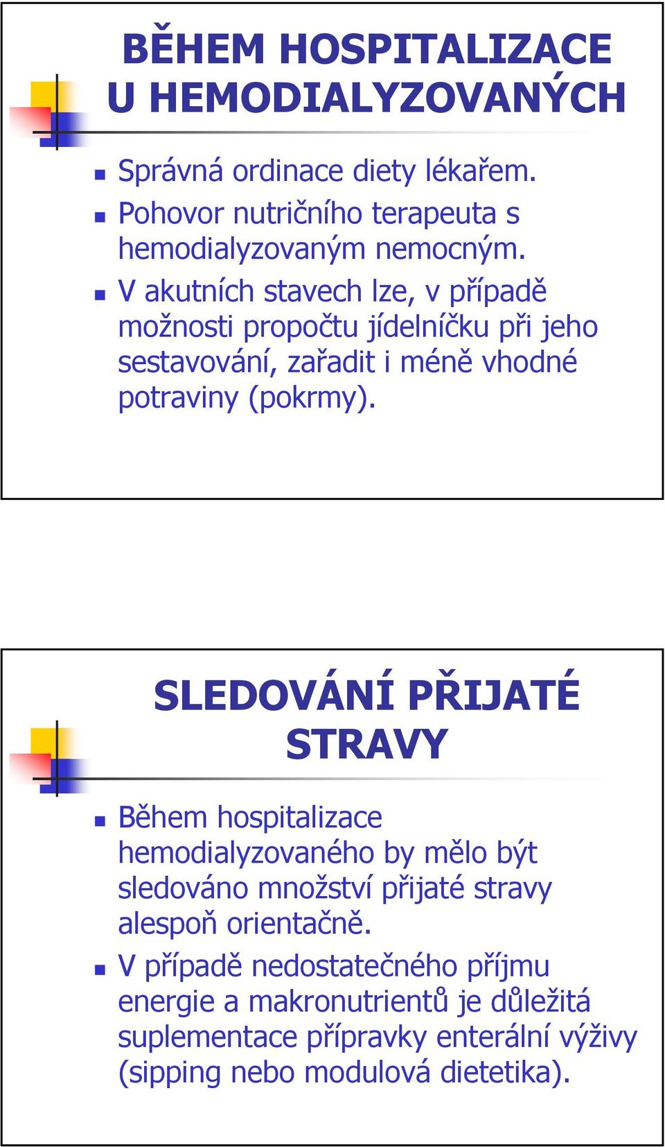 SLEDOVÁNÍ PŘIJATÉ STRAVY Během hospitalizace hemodialyzovaného by mělo být sledováno množství přijaté stravy alespoň orientačně.