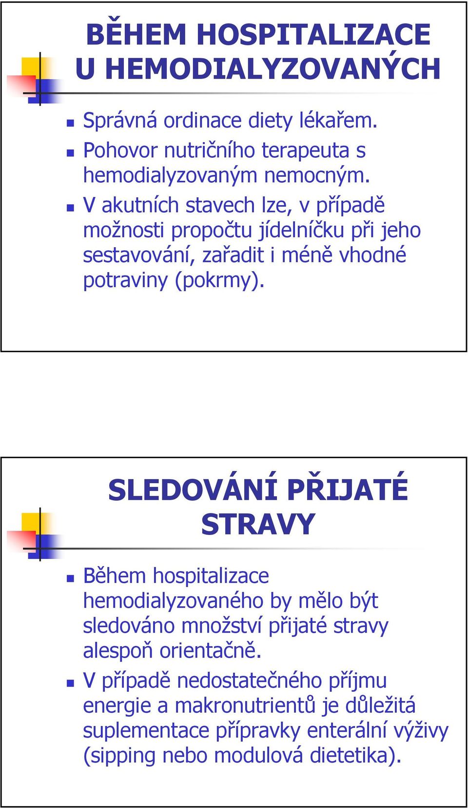 SLEDOVÁNÍ PŘIJATÉ STRAVY Během hospitalizace hemodialyzovaného by mělo být sledováno množství přijaté stravy alespoň orientačně.