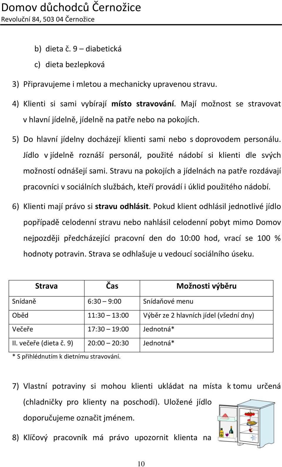 Jídlo v jídelně roznáší personál, použité nádobí si klienti dle svých možností odnášejí sami.