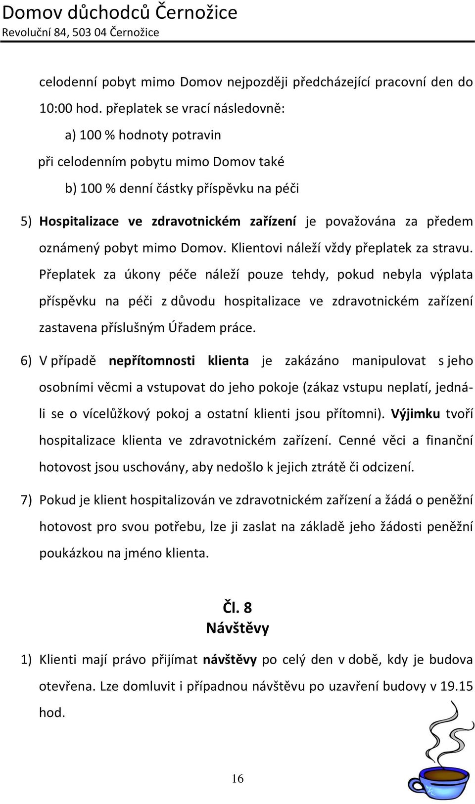 předem oznámený pobyt mimo Domov. Klientovi náleží vždy přeplatek za stravu.