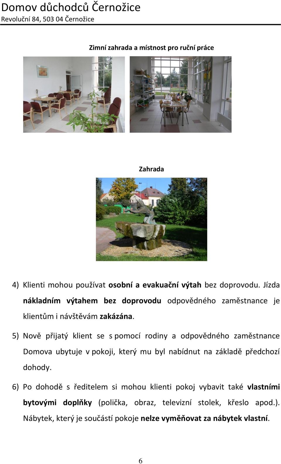 5) Nově přijatý klient se s pomocí rodiny a odpovědného zaměstnance Domova ubytuje v pokoji, který mu byl nabídnut na základě předchozí