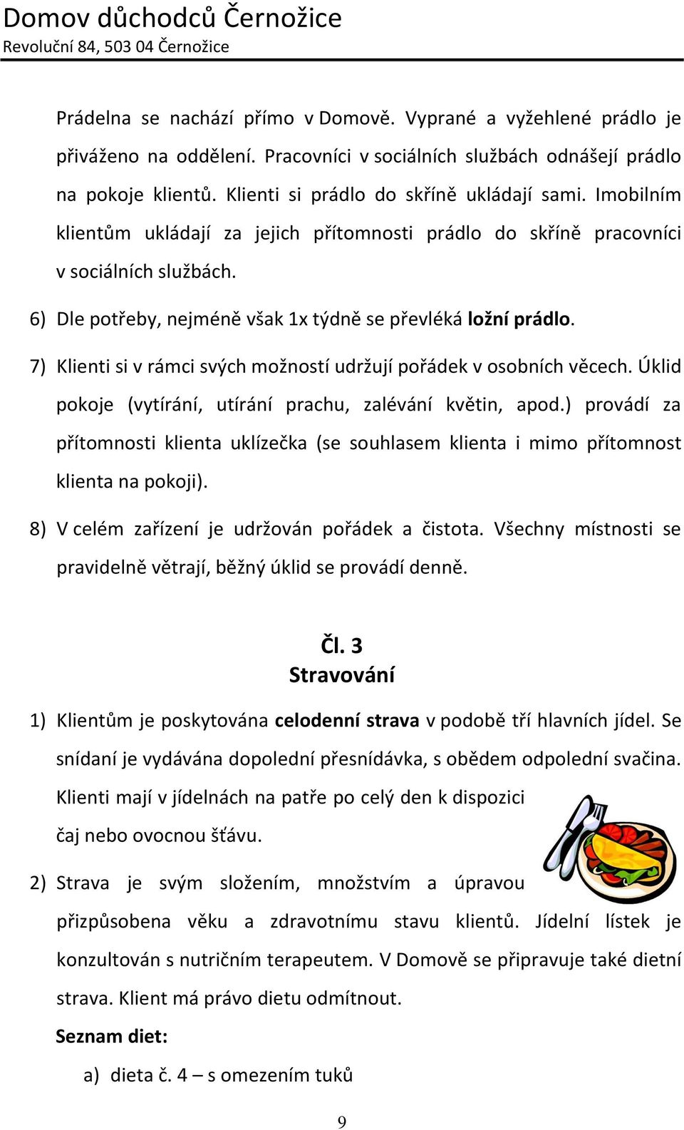 7) Klienti si v rámci svých možností udržují pořádek v osobních věcech. Úklid pokoje (vytírání, utírání prachu, zalévání květin, apod.