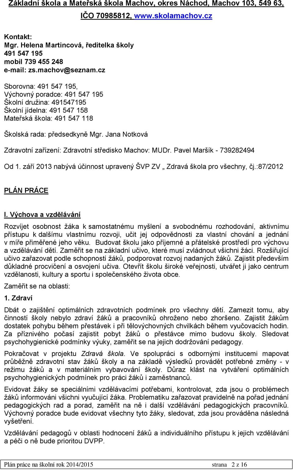 Jana Notková Zdravotní zařízení: Zdravotní středisko Machov: MUDr. Pavel Maršík - 739282494 Od 1. září 2013 nabývá účinnost upravený ŠVP ZV Zdravá škola pro všechny, čj.:87/2012 PLÁN PRÁCE I.