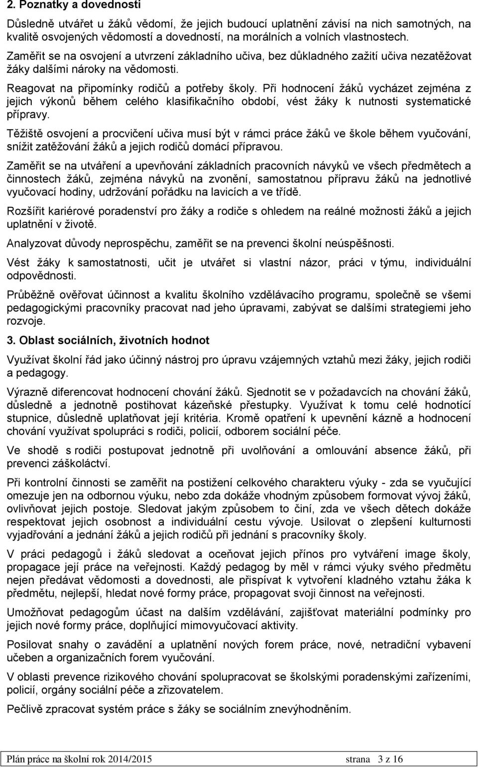 Při hodnocení žáků vycházet zejména z jejich výkonů během celého klasifikačního období, vést žáky k nutnosti systematické přípravy.