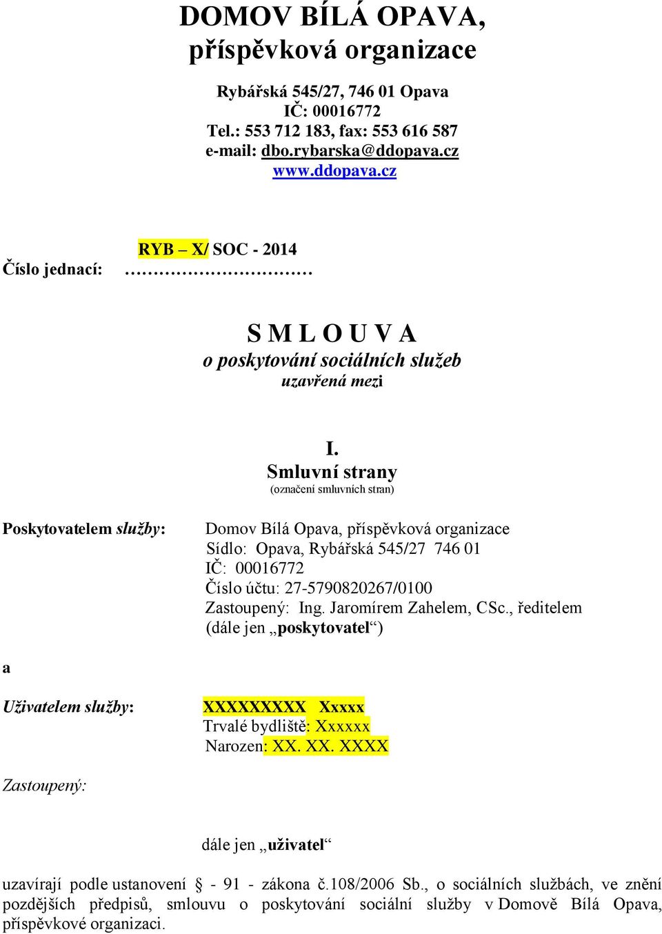 Smluvní strany (označení smluvních stran) Poskytovatelem služby: Domov Bílá Opava, příspěvková organizace Sídlo: Opava, Rybářská 545/27 746 01 IČ: 00016772 Číslo účtu: 27-5790820267/0100 Zastoupený: