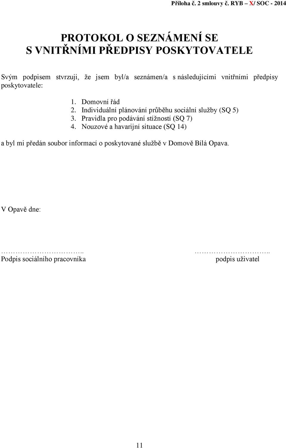 seznámen/a s následujícími vnitřními předpisy poskytovatele: 1. Domovní řád 2.