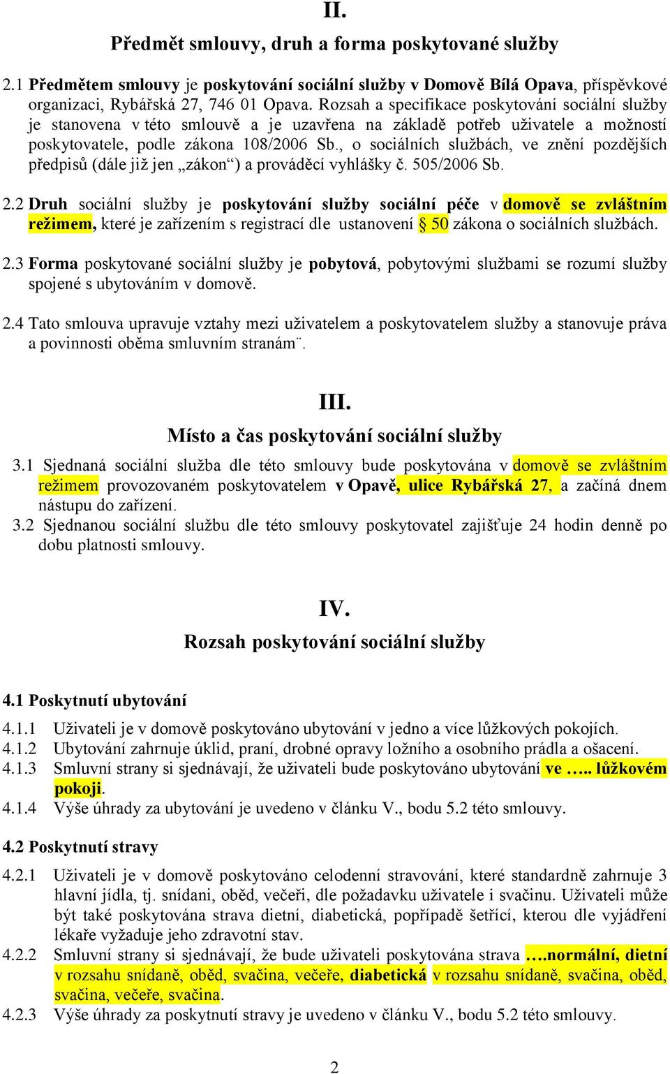 , o sociálních službách, ve znění pozdějších předpisů (dále již jen zákon ) a prováděcí vyhlášky č. 505/2006 Sb. 2.