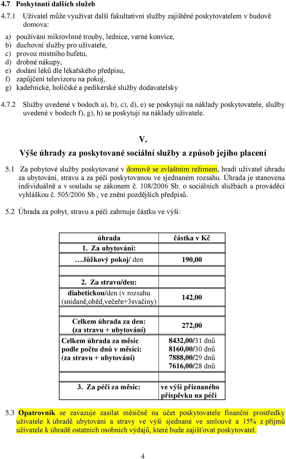 7.2 Služby uvedené v bodech a), b), c), d), e) se poskytují na náklady poskytovatele, služby uvedené v bodech f), g), h) se poskytují na náklady uživatele. V.